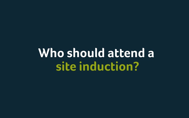 Who Should Attend A Site Induction?