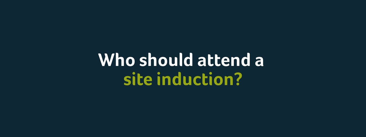 Who Should Attend A Site Induction?